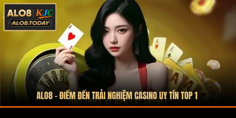 ALO8 - Điểm đến trải nghiệm casino uy tín top 1 