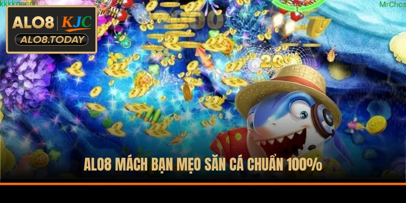 ALO8 mách bạn mẹo săn cá chuẩn 100%
