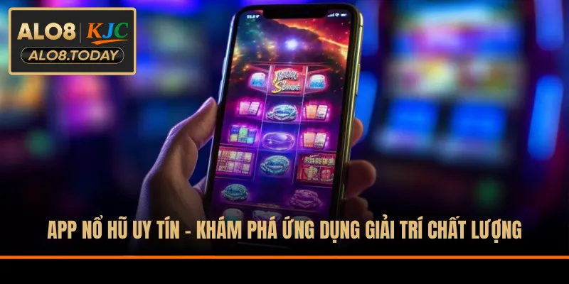 App Nổ Hũ Uy Tín - Khám Phá Ứng Dụng Giải Trí Chất Lượng