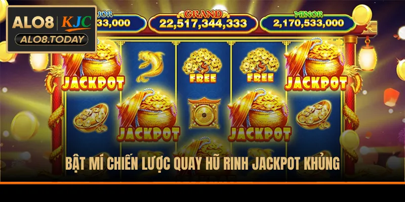 Bật mí chiến lược quay hũ rinh jackpot khủng