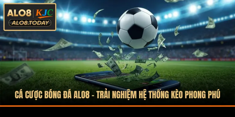 Cá Cược Bóng Đá ALO8 - Trải Nghiệm Hệ Thống Kèo Phong Phú