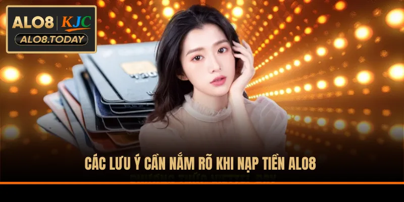 Các lưu ý cần nắm rõ khi nạp tiền ALO8 