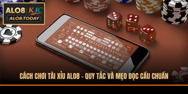 Cách Chơi Tài Xỉu ALO8 - Quy Tắc Và Mẹo Đọc Cầu Chuẩn