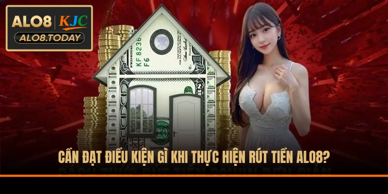 Cần đạt điều kiện gì khi thực hiện rút tiền ALO8?