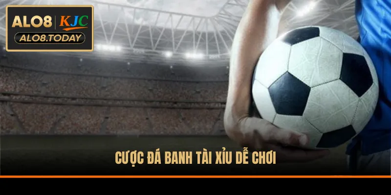 Cược đá banh tài xỉu dễ chơi