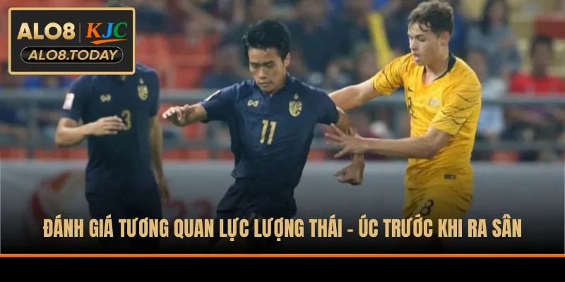 Đánh giá tương quan lực lượng Thái -  Úc trước khi ra sân