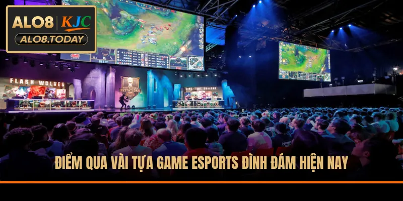 Điểm qua vài tựa game Esports đình đám hiện nay