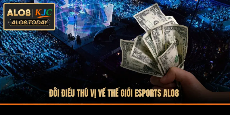 Đôi điều thú vị về thế giới Esports ALO8