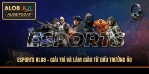 Esports ALO8 - Giải Trí Và Làm Giàu Từ Đấu Trường Ảo