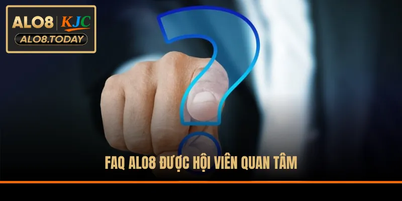FAQ ALO8 được hội viên quan tâm
