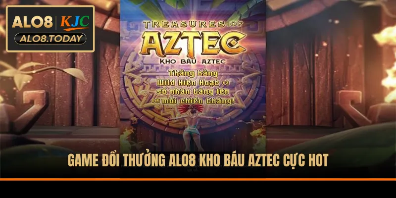 Game đổi thưởng ALO8 Kho Báu Aztec cực hot