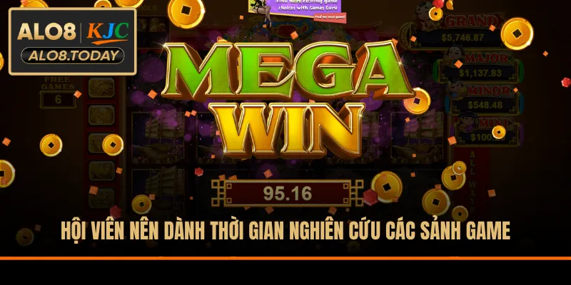 Hội viên nên dành thời gian nghiên cứu các sảnh game