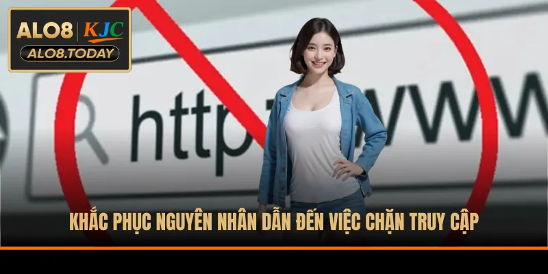 Khắc phục nguyên nhân dẫn đến việc chặn truy cập