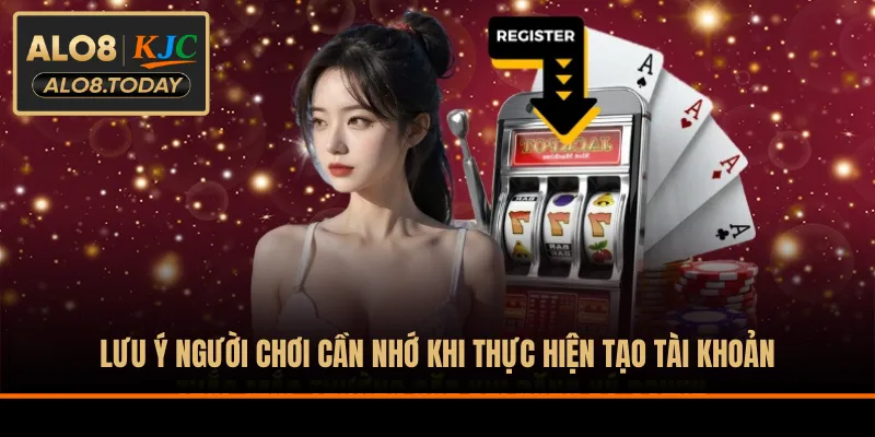 Lưu ý người chơi cần nhớ khi thực hiện tạo tài khoản