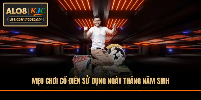 Mẹo chơi cổ điển sử dụng ngày tháng năm sinh