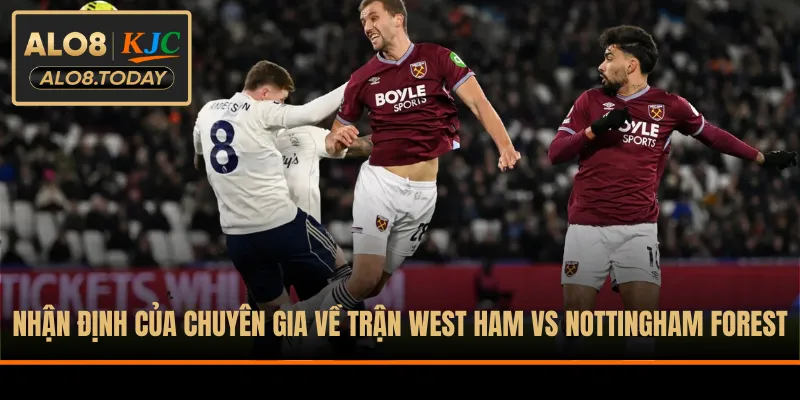 Nhận định của chuyên gia về trận West Ham vs Nottingham Forest