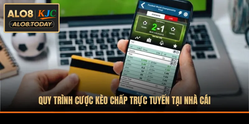 Quy trình cược kèo chấp trực tuyến tại nhà cái