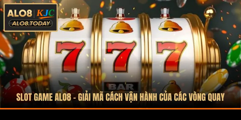 Slot Game ALO8 - Giải Mã Cách Vận Hành Của Các Vòng Quay