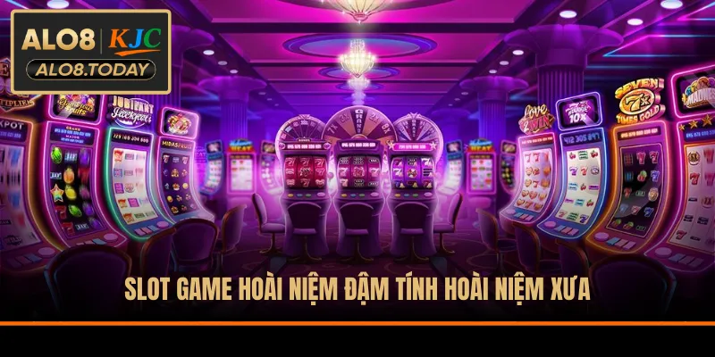 Slot game hoài niệm đậm tính hoài niệm xưa