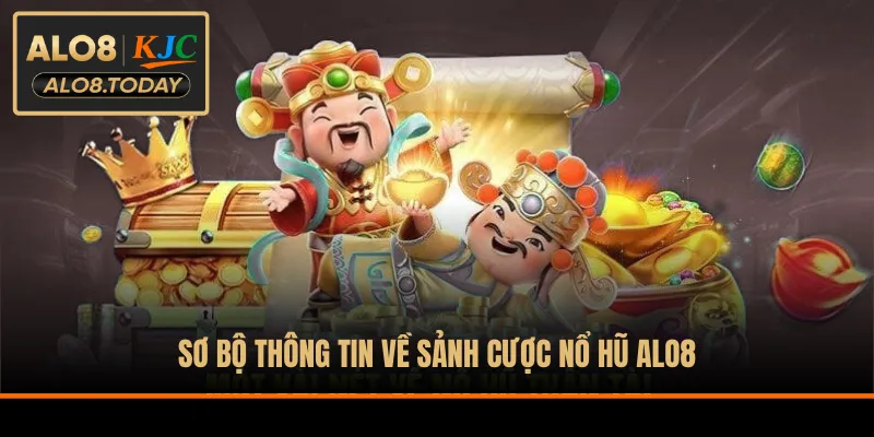 Sơ bộ thông tin về sảnh cược nổ hũ ALO8