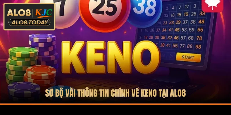 Sơ bộ vài thông tin chính về Keno tại ALO8