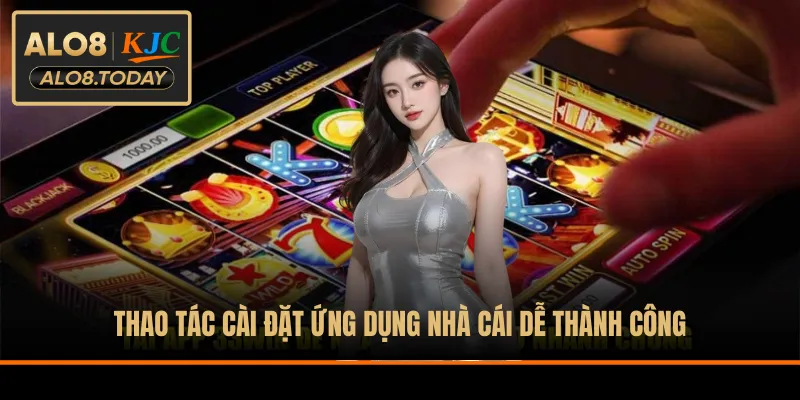 Thao tác cài đặt ứng dụng nhà cái dễ thành công