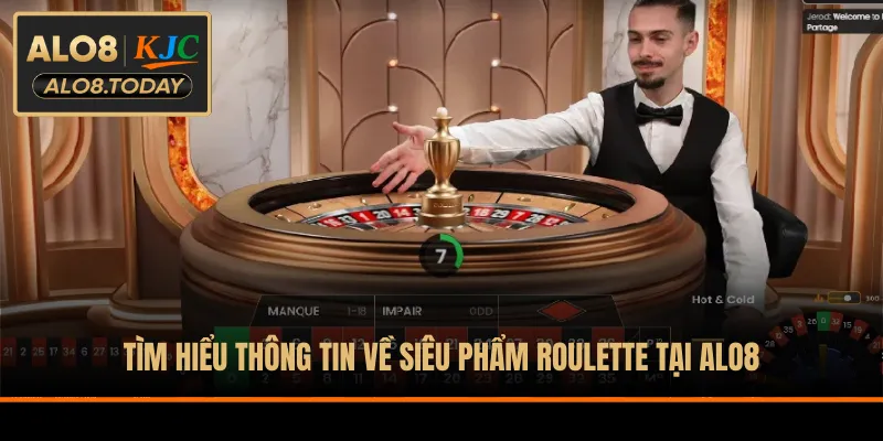 Tìm hiểu thông tin về siêu phẩm Roulette tại ALO8