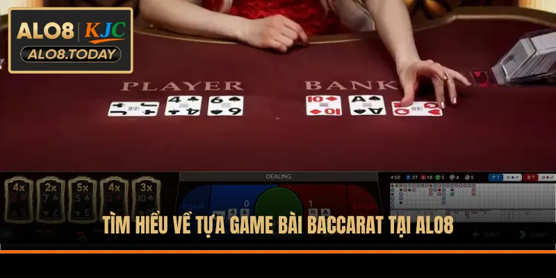 Tìm hiểu về tựa game bài Baccarat tại ALO8