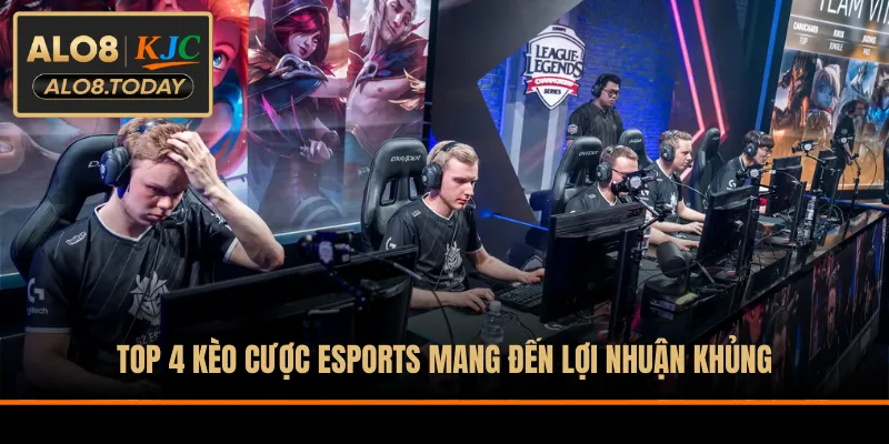 Top 4 kèo cược Esports mang đến lợi nhuận khủng