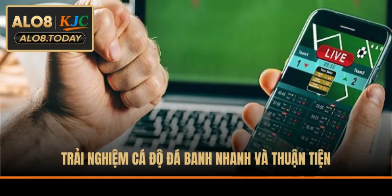 Trải nghiệm cá độ đá banh nhanh và thuận tiện