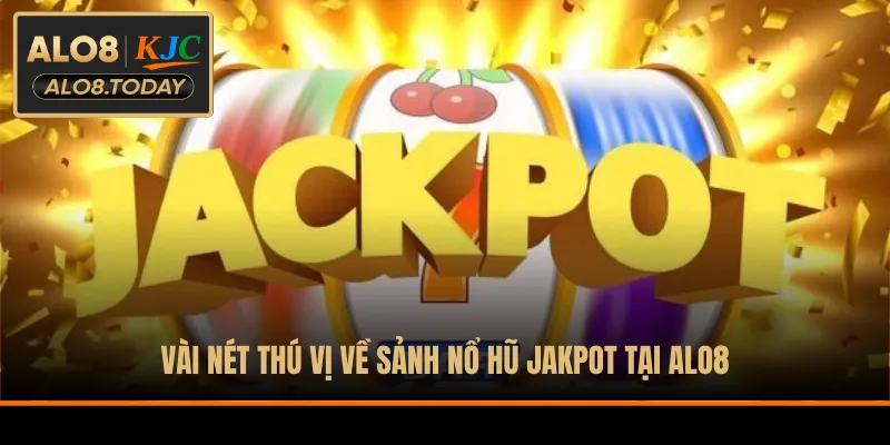 Vài nét thú vị về sảnh nổ hũ Jakpot tại ALO8