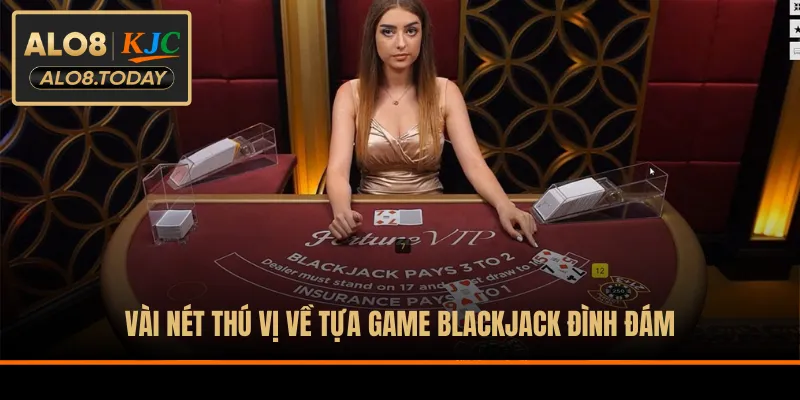 Vài nét thú vị về tựa game Blackjack đình đám